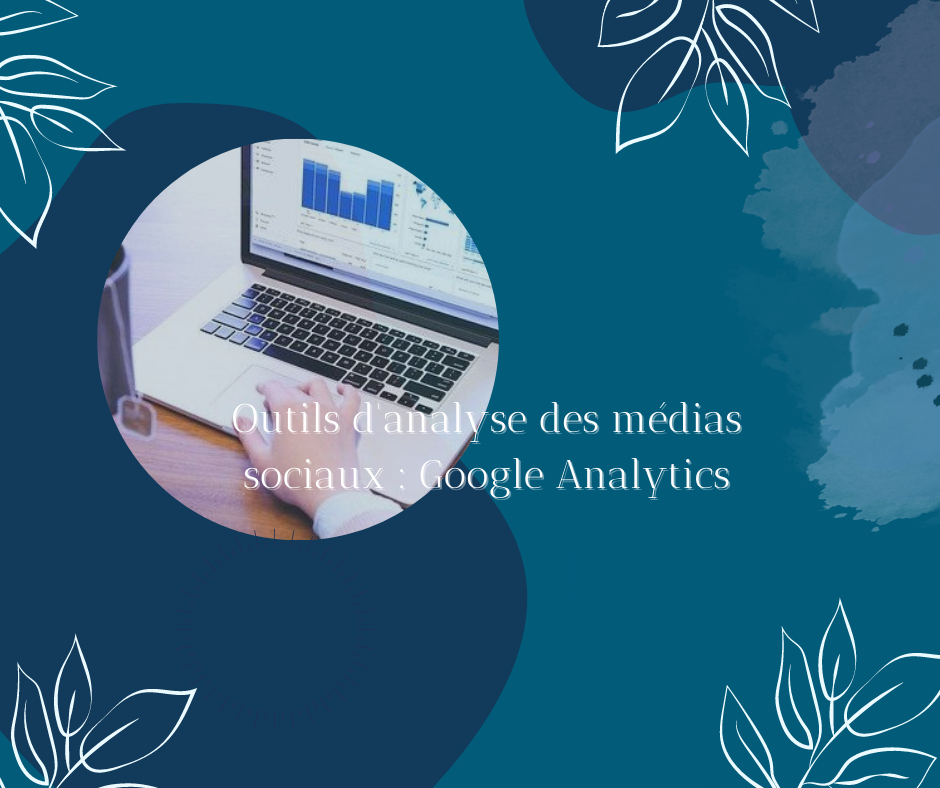 Outil d&rsquo;analyse des médias sociaux : Google Analytics