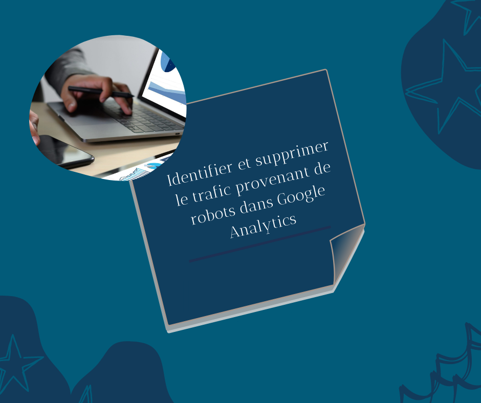 Identifier et supprimer le trafic provenant de robots dans Google Analytics