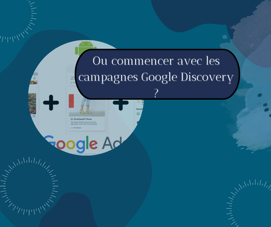 Ou commencer avec les campagnes Google Discovery